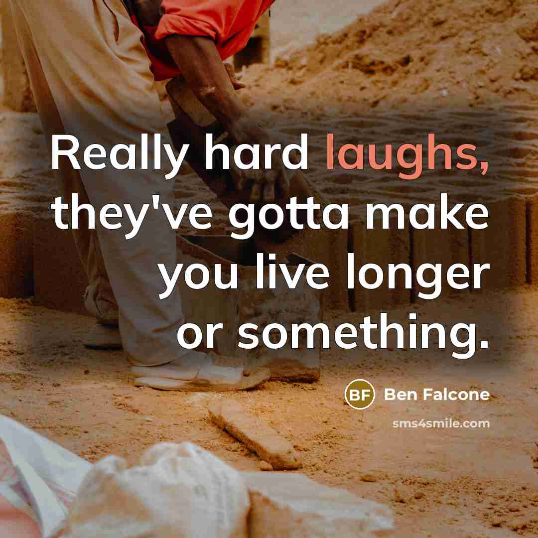 “Really hard laughs, they've gotta make you live longer or something.” quote by Ben Falcone