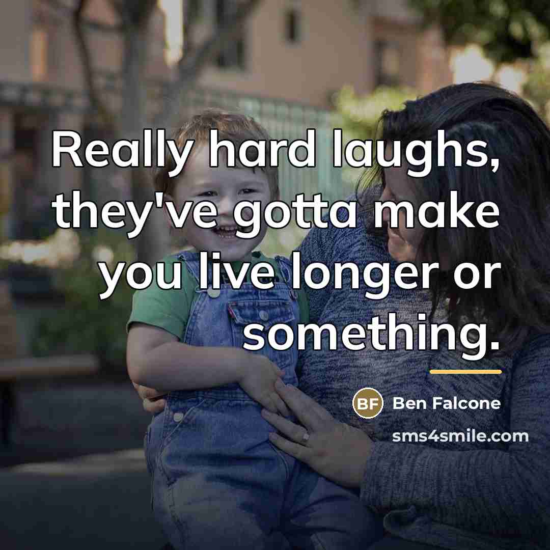 “Really hard laughs, they've gotta make you live longer or…” quote by Ben Falcone