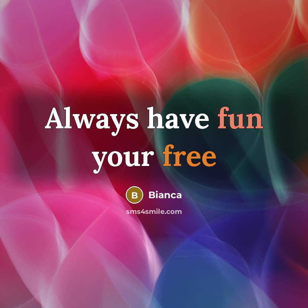 “Always have fun your free…” quote by Bianca