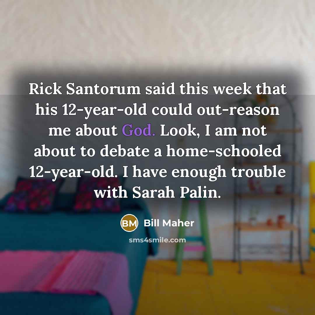 “Rick Santorum said this week that his 12-year-old could out-reason…” quote by Bill Maher