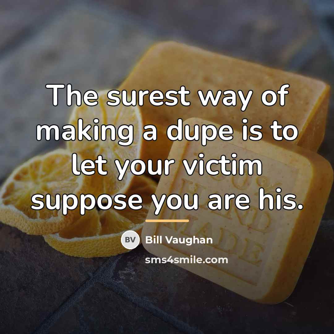 “The surest way of making a dupe is to let…” quote by Bill Vaughan