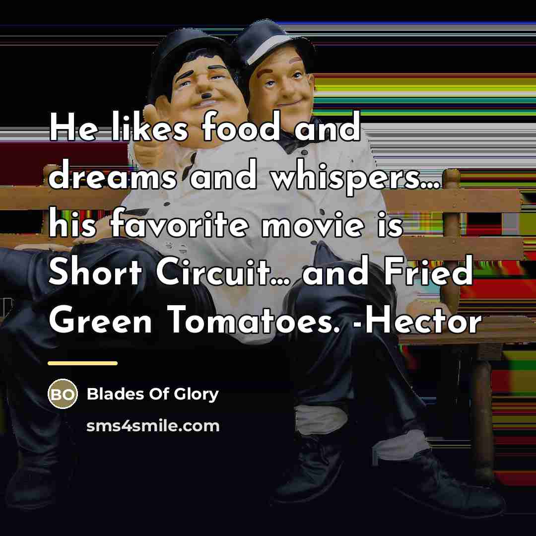 “He likes food and dreams and whispers... his favorite movie…” quote by Blades Of Glory