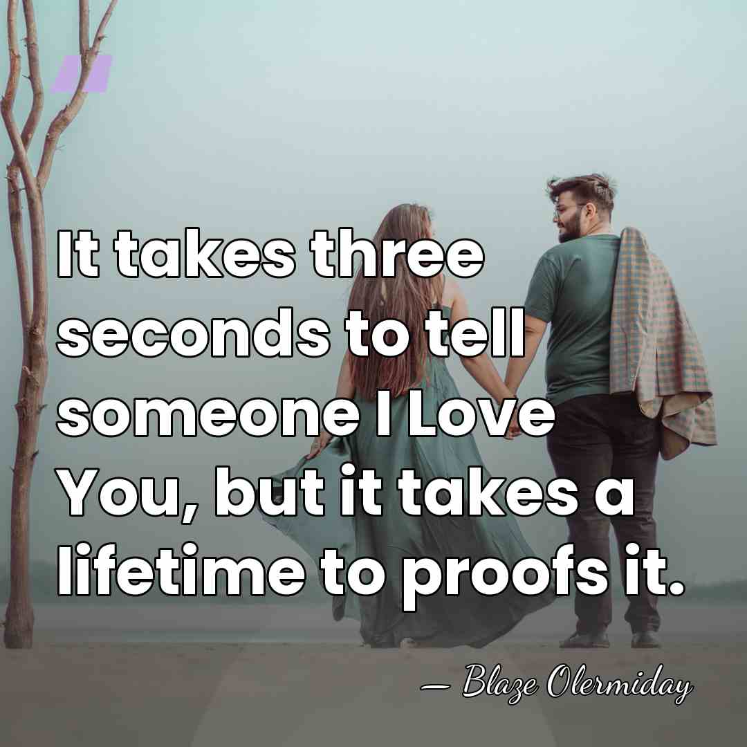 It takes three seconds to tell someone I Love You, but it&hellip; - Blaze Olermiday