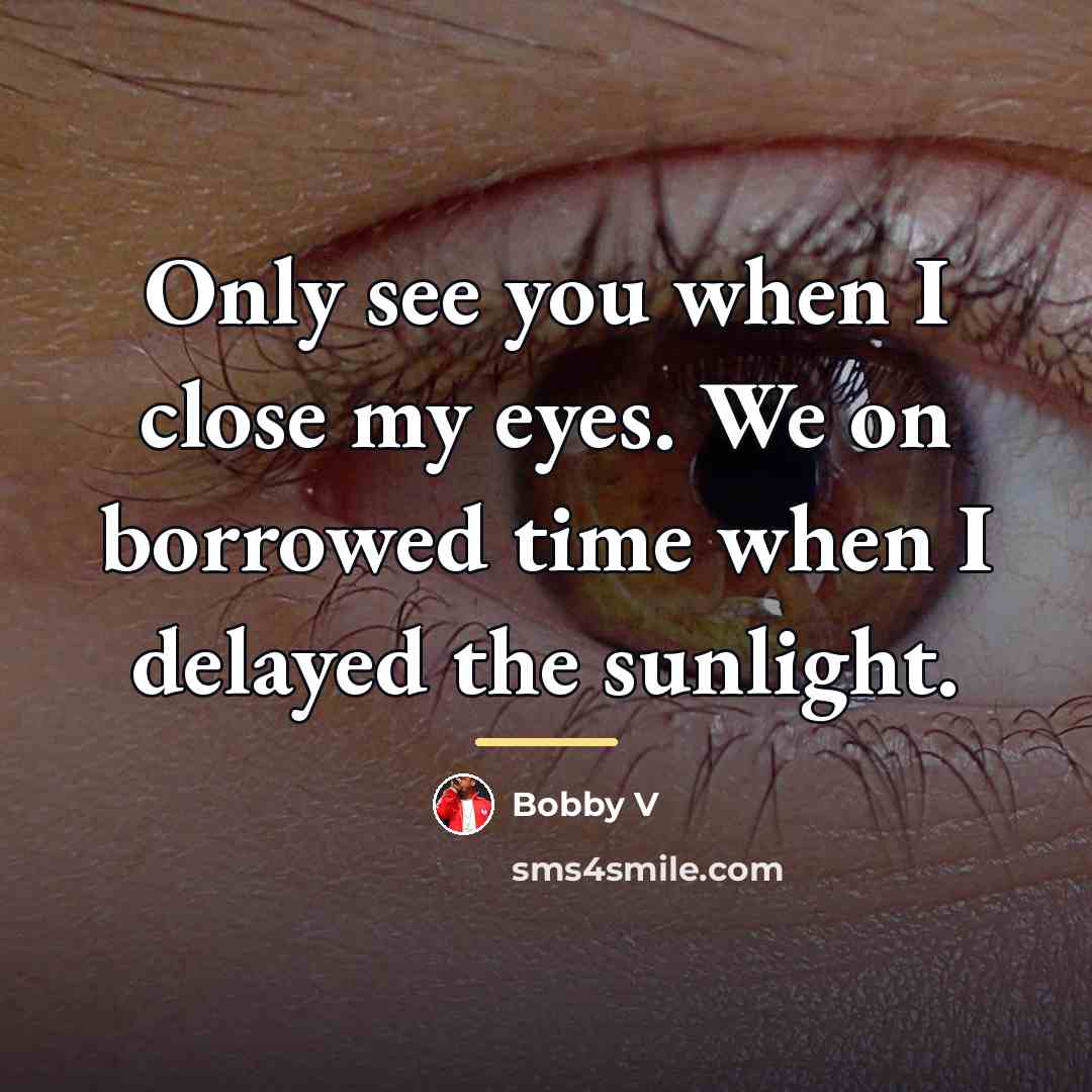 “Only see you when I close my eyes. We on…” quote by Bobby V