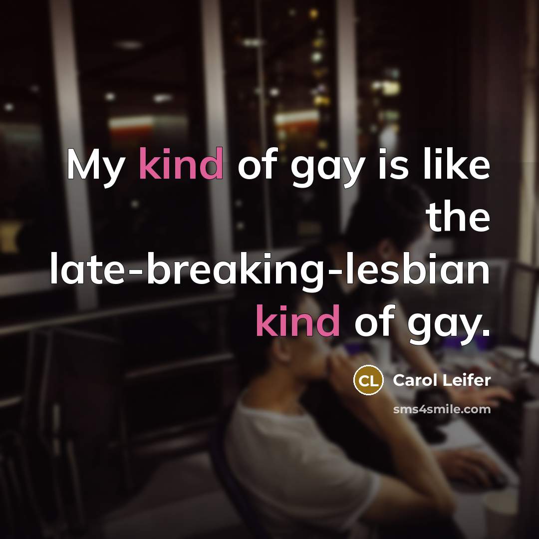“My kind of gay is like the late-breaking-lesbian kind of…” quote by Carol Leifer