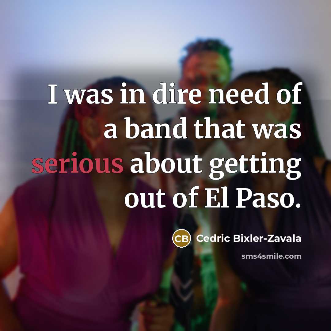 “I was in dire need of a band that was…” quote by Cedric Bixler-Zavala