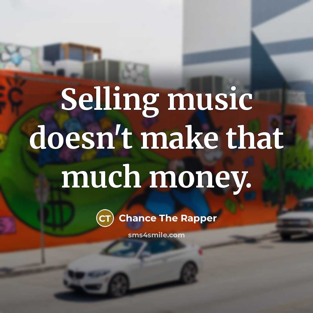 “Selling music doesn't make that much money.…” quote by Chance The Rapper