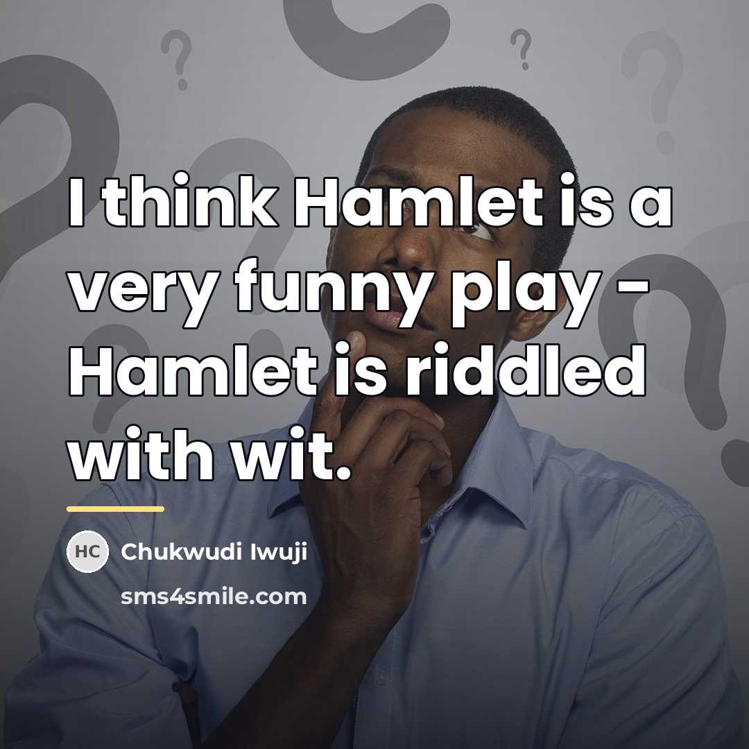 “I think Hamlet is a very funny play - Hamlet…” quote by Chukwudi Iwuji