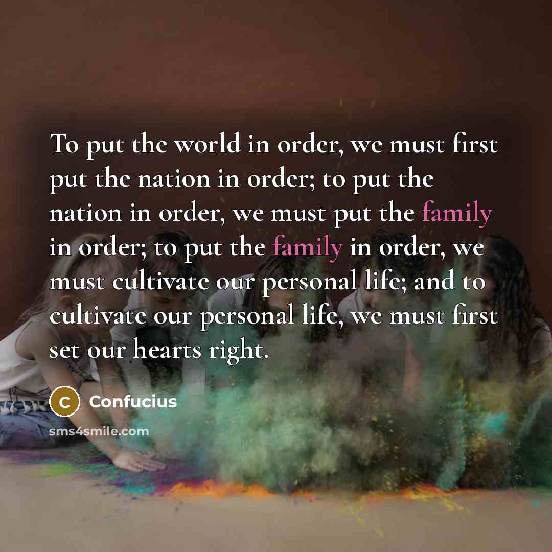 “To put the world in order, we must first put…” quote by Confucius