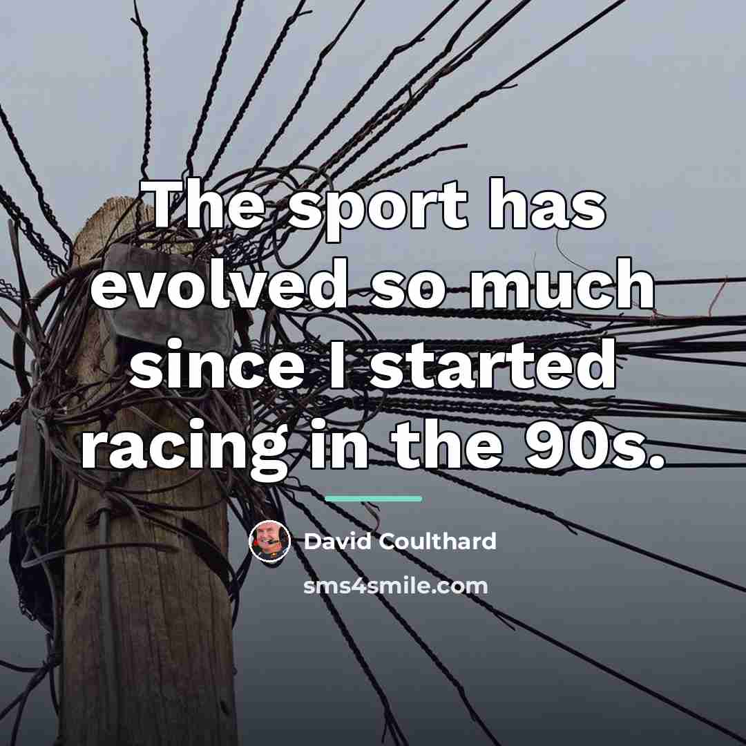 “The sport has evolved so much since I started racing…” quote by David Coulthard
