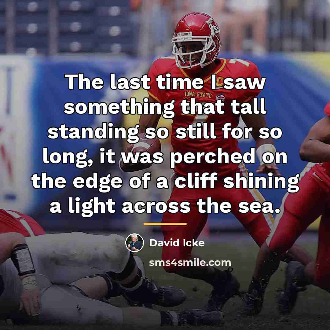 “The last time I saw something that tall standing so…” quote by David Icke