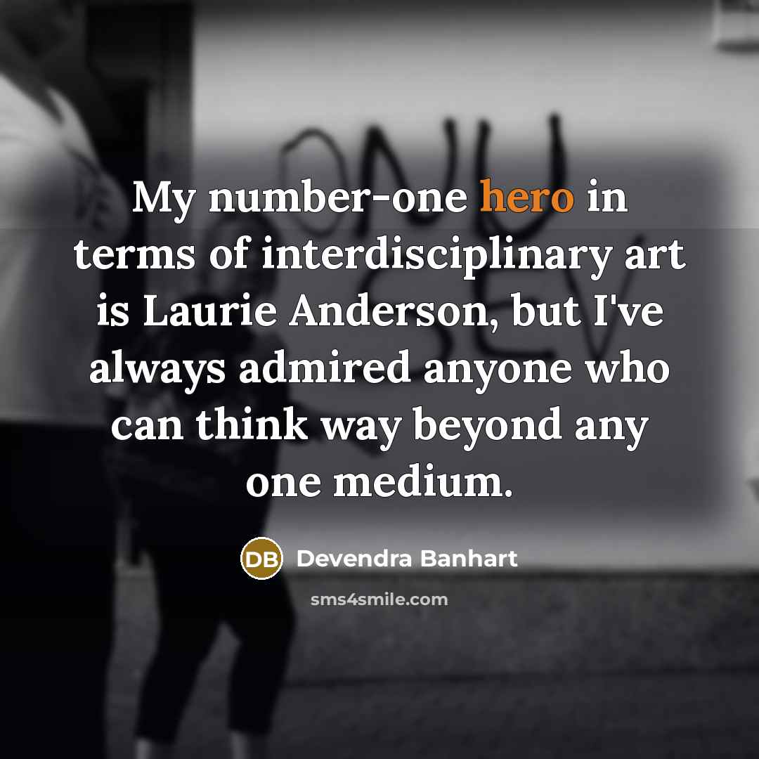 “My number-one hero in terms of interdisciplinary art is Laurie…” quote by Devendra Banhart