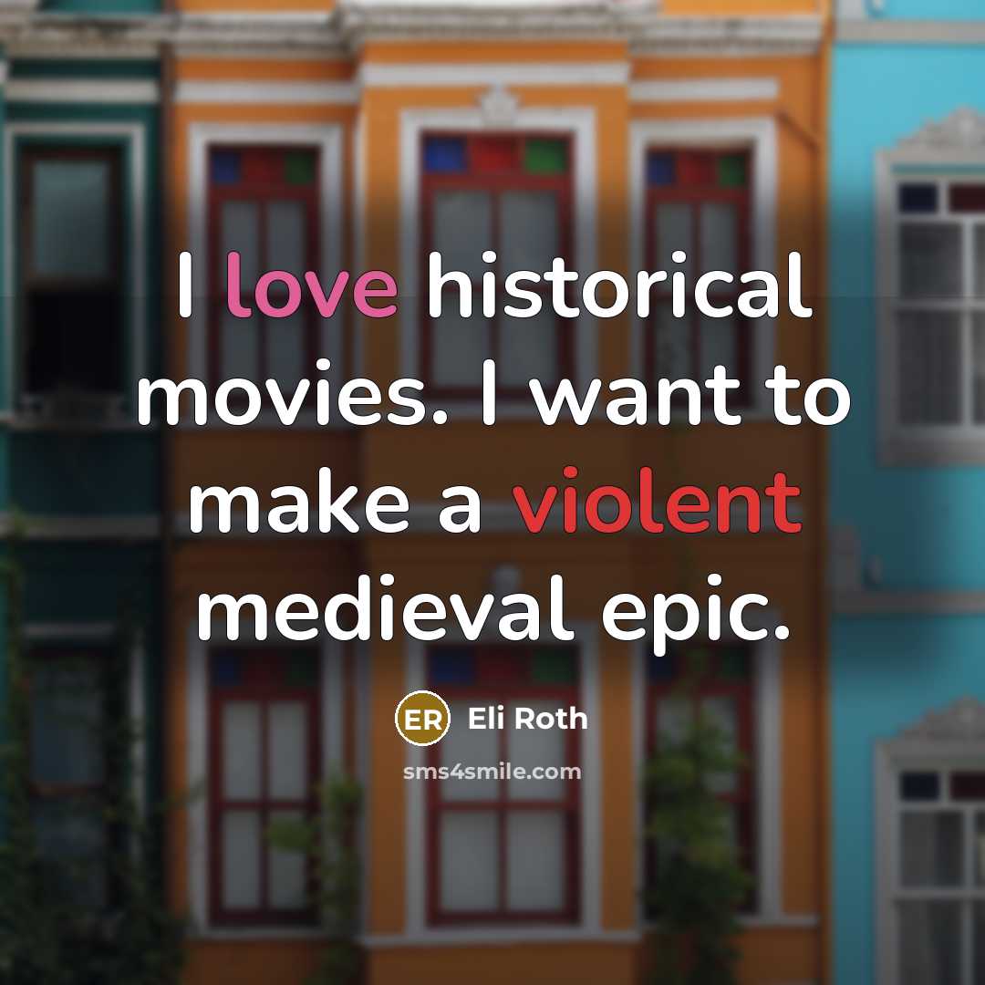 “I love historical movies. I want to make a violent…” quote by Eli Roth