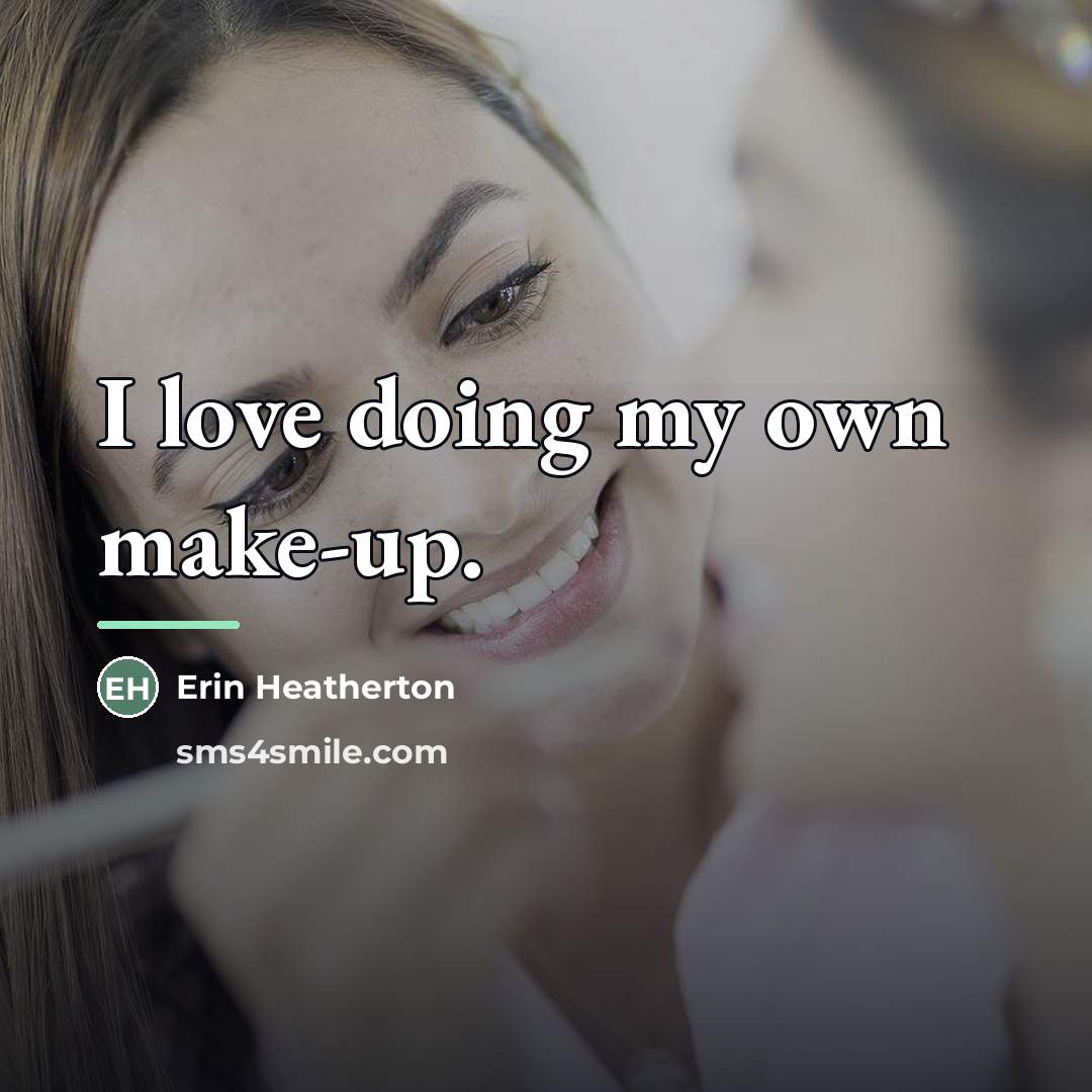 “I love doing my own make-up.…” quote by Erin Heatherton