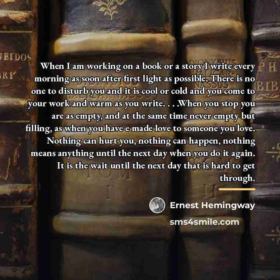 “When I am working on a book or a story…” quote by Ernest Hemingway