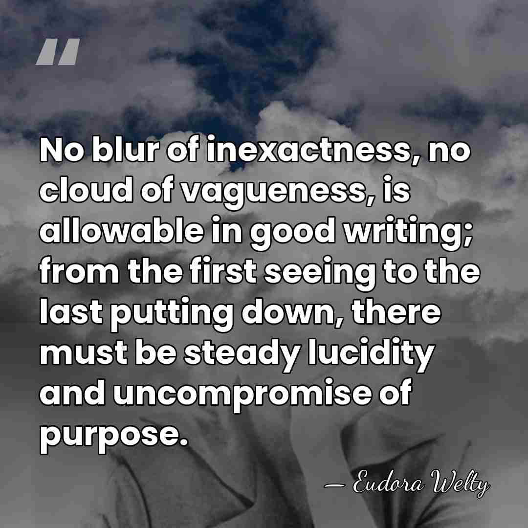 No blur of inexactness, no cloud of vagueness, is allowable in good&hellip; - Eudora Welty