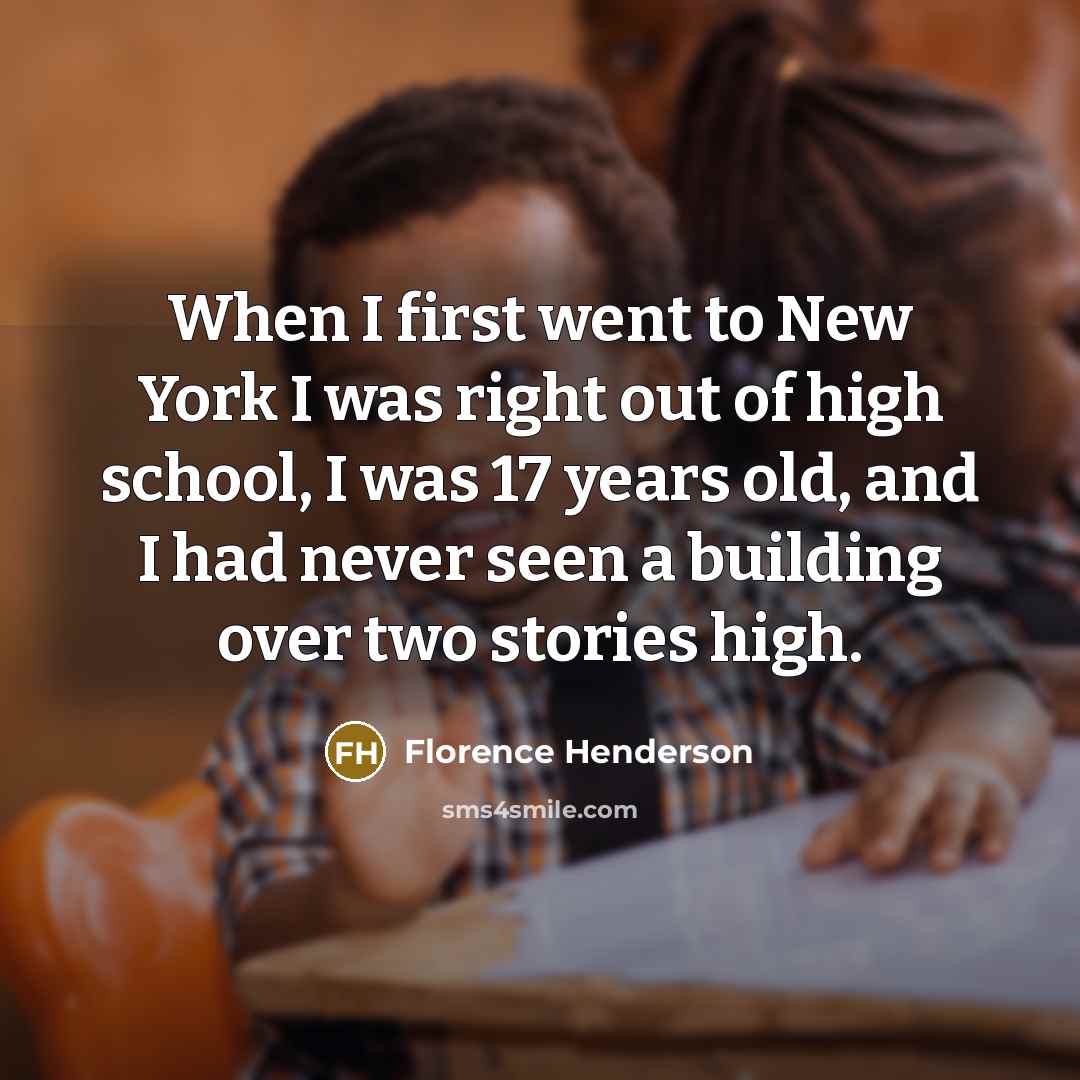 “When I first went to New York I was right…” quote by Florence Henderson