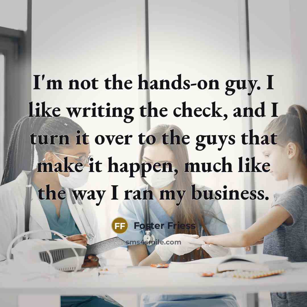 “I'm not the hands-on guy. I like writing the check,…” quote by Foster Friess