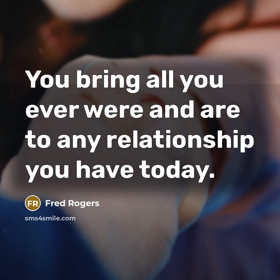 “You bring all you ever were and are to any…” quote by Fred Rogers