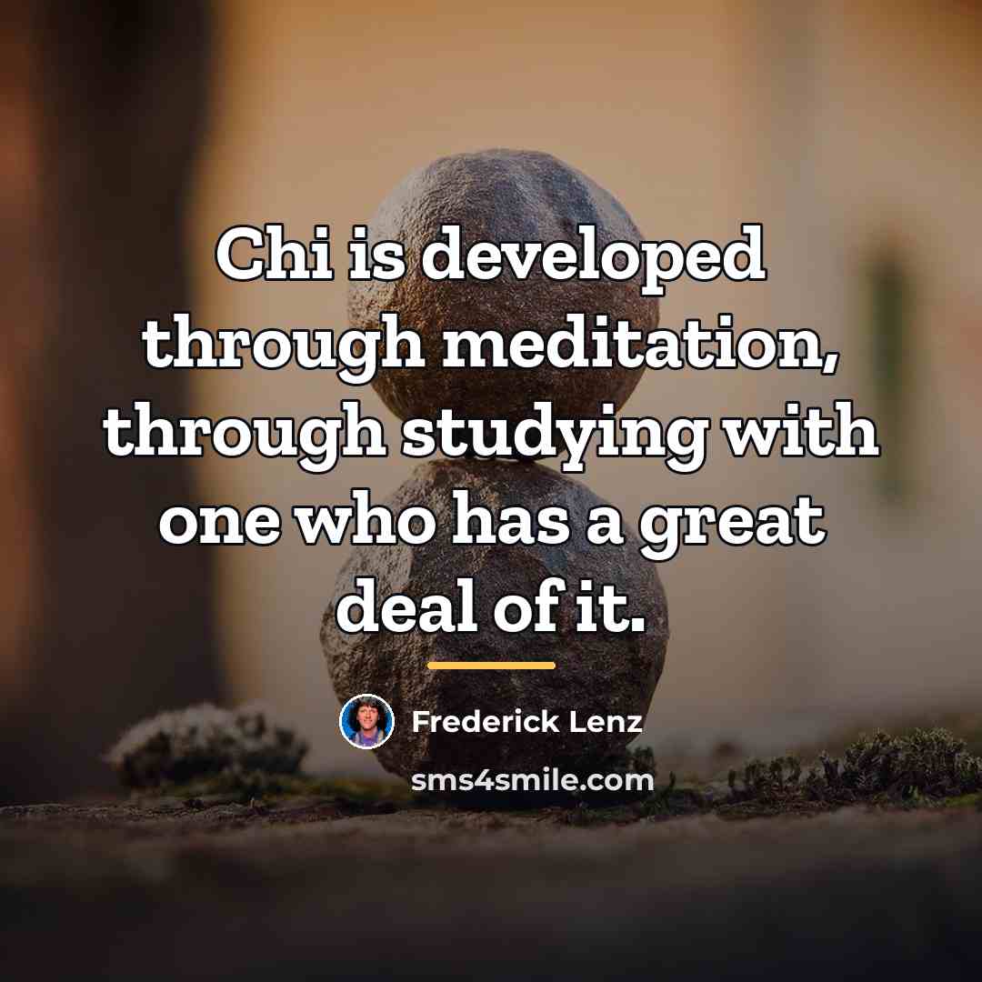 “Chi is developed through meditation, through studying with one who…” quote by Frederick Lenz