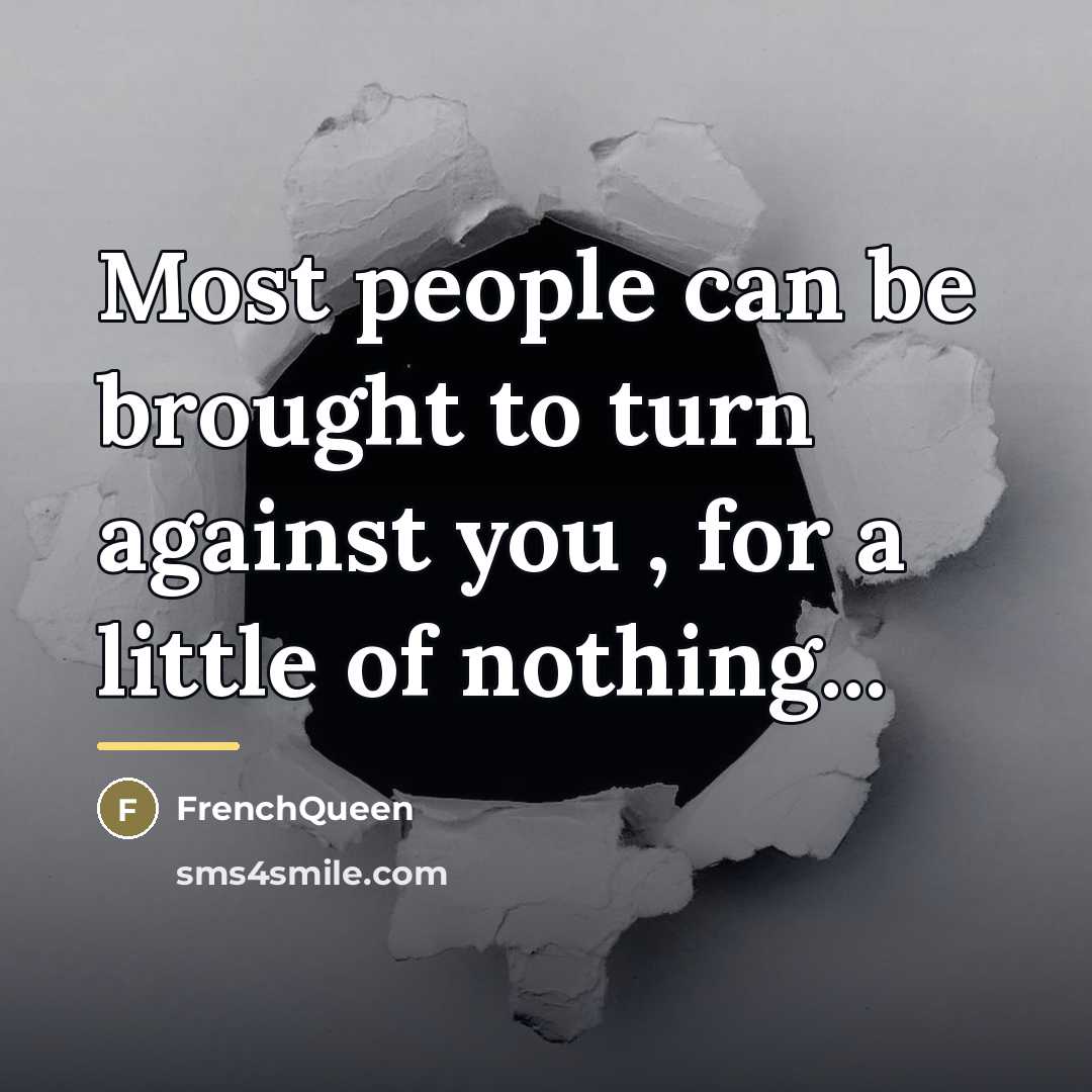“Most people can be brought to turn against you ,…” quote by Frenchqueen