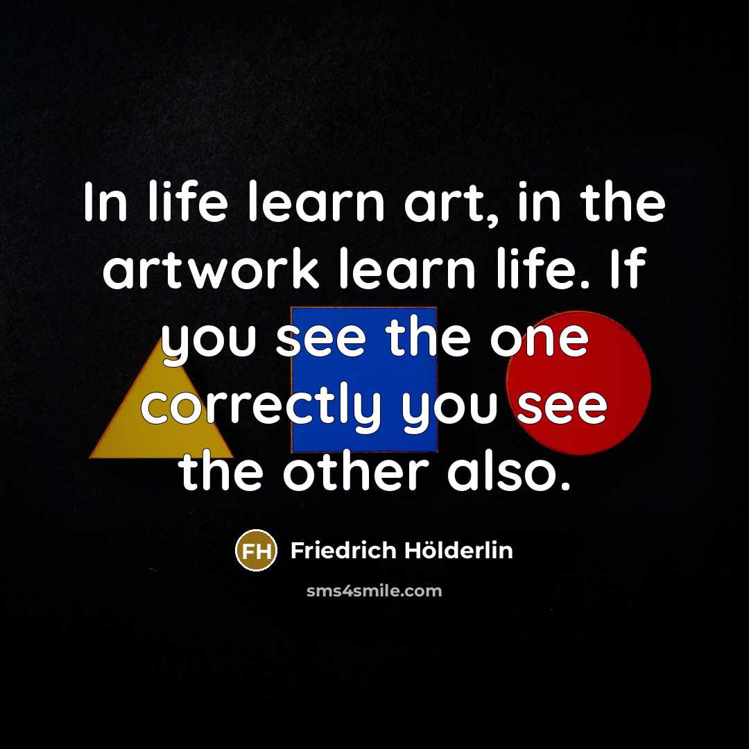 “In life learn art, in the artwork learn life. If…” quote by Friedrich Holderlin