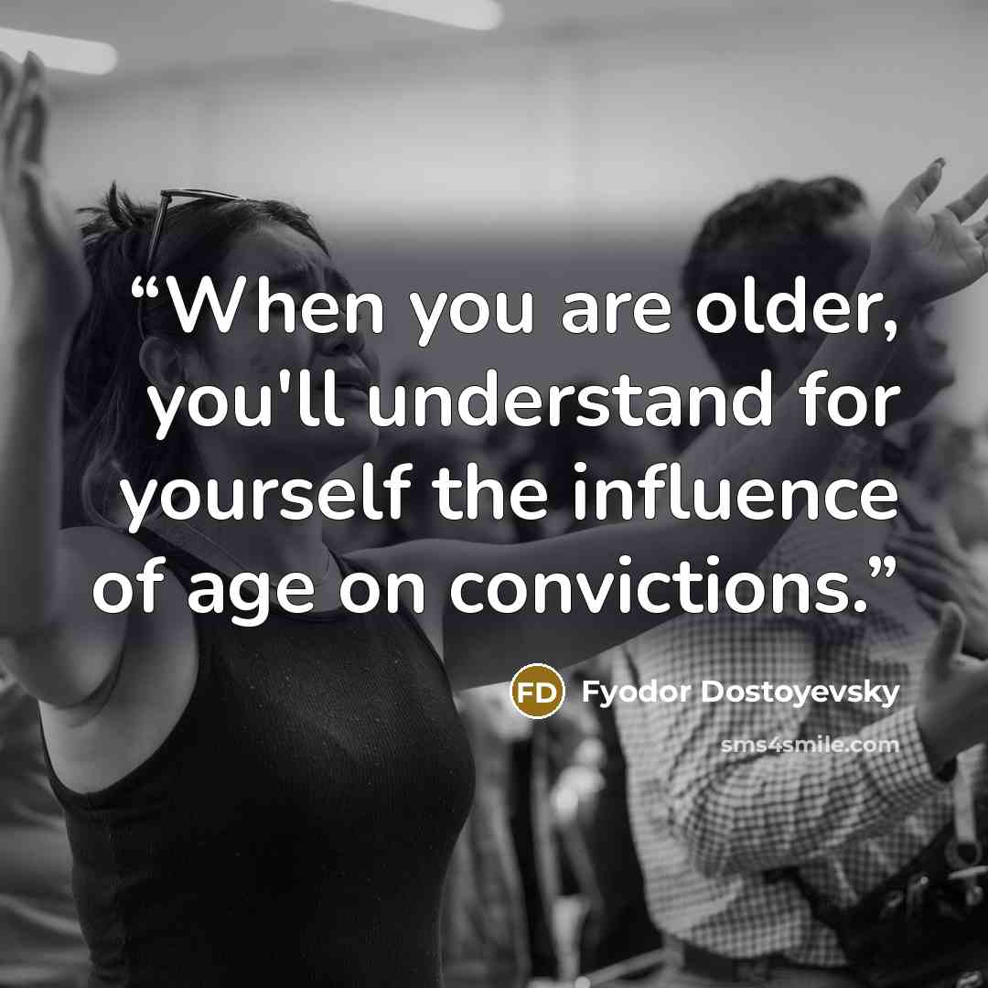 “When you are older, you'll understand for yourself the influence of age on convictions.” quote by Fyodor Dostoyevsky