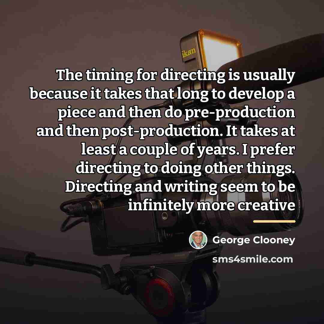 “The timing for directing is usually because it takes that…” quote by George Clooney