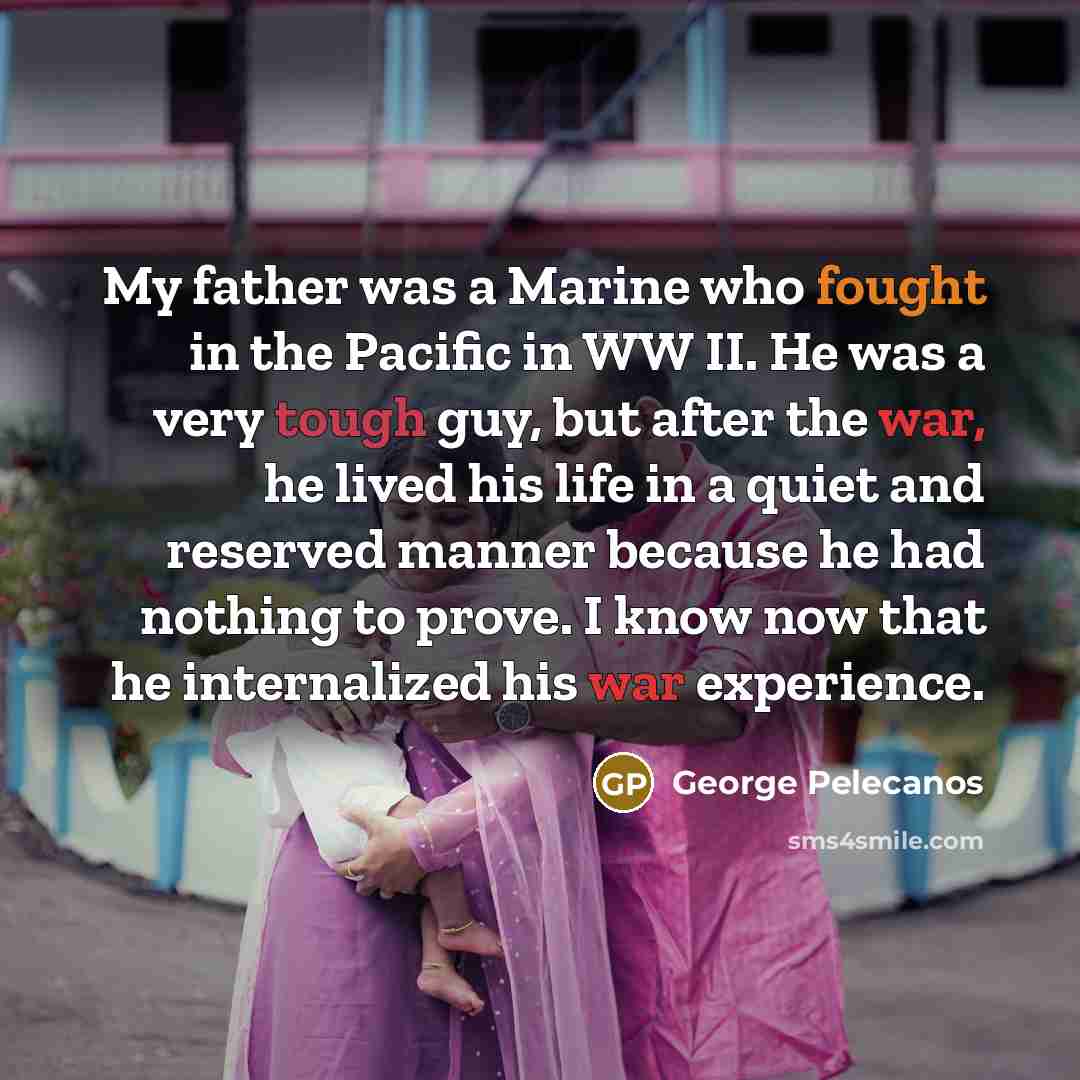 “My father was a Marine who fought in the Pacific…” quote by George Pelecanos