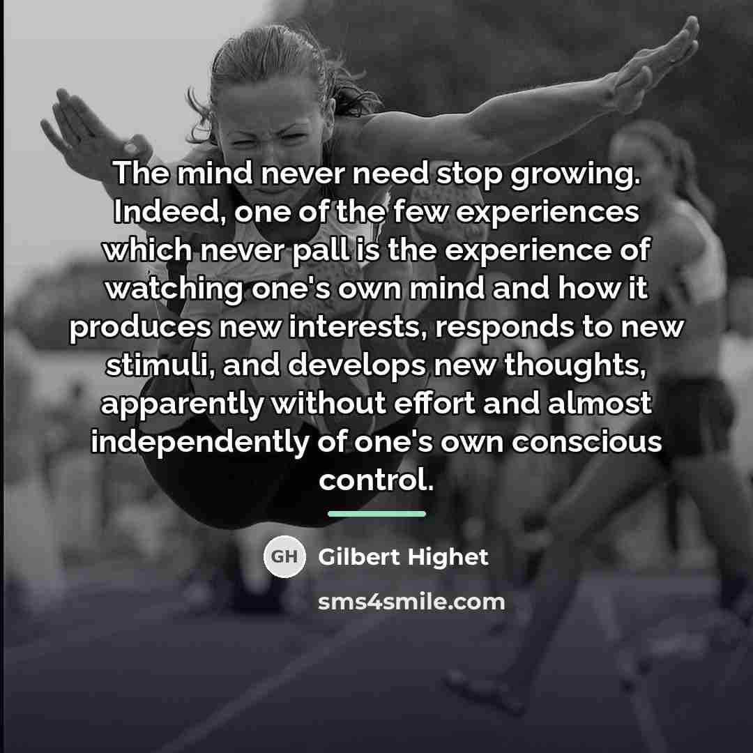 “The mind never need stop growing. Indeed, one of the…” quote by Gilbert Highet