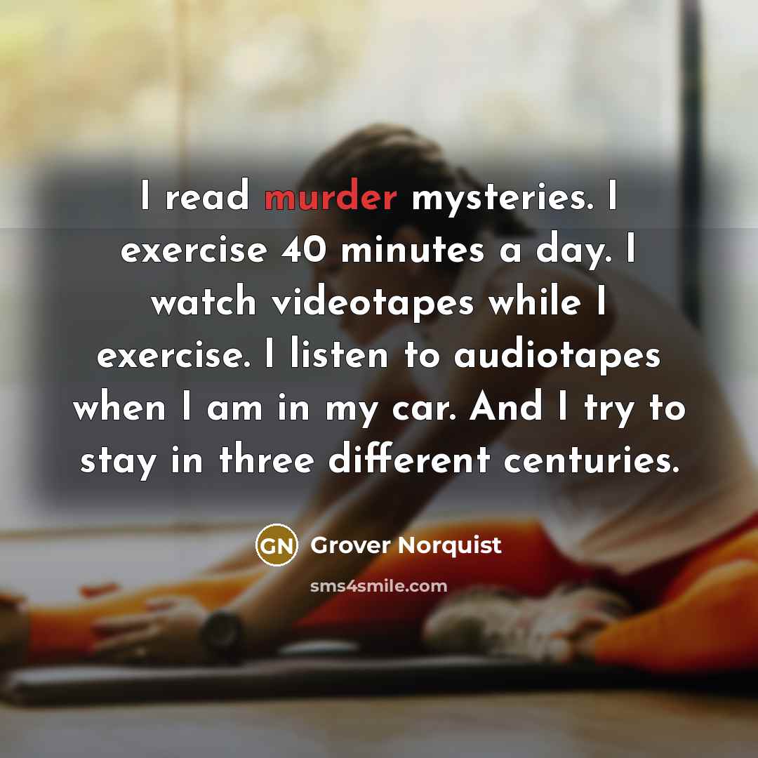 “I read murder mysteries. I exercise 40 minutes a day.…” quote by Grover Norquist