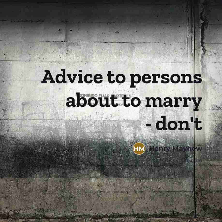“Advice to persons about to marry - don't…” quote by Henry Mayhew