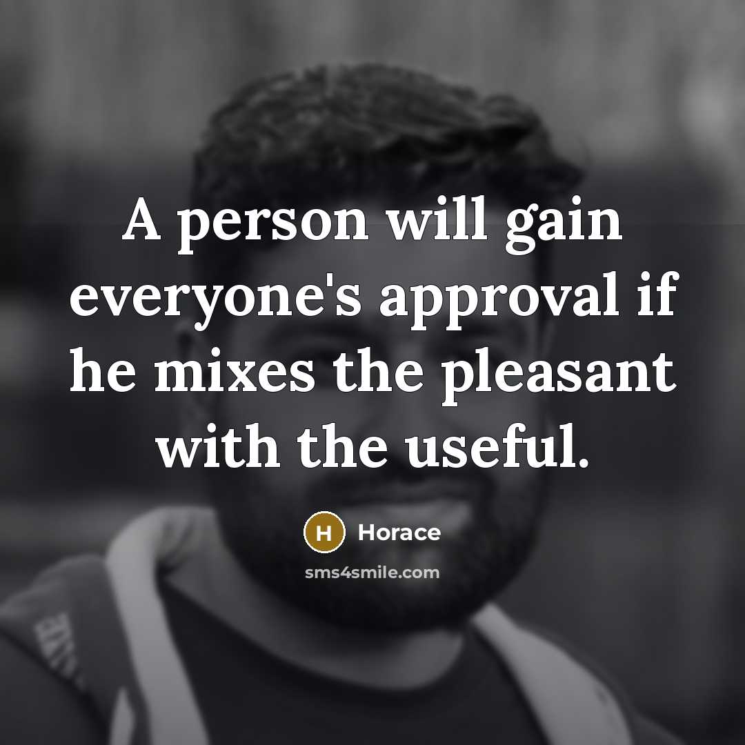 “A person will gain everyone's approval if he mixes the…” quote by Horace