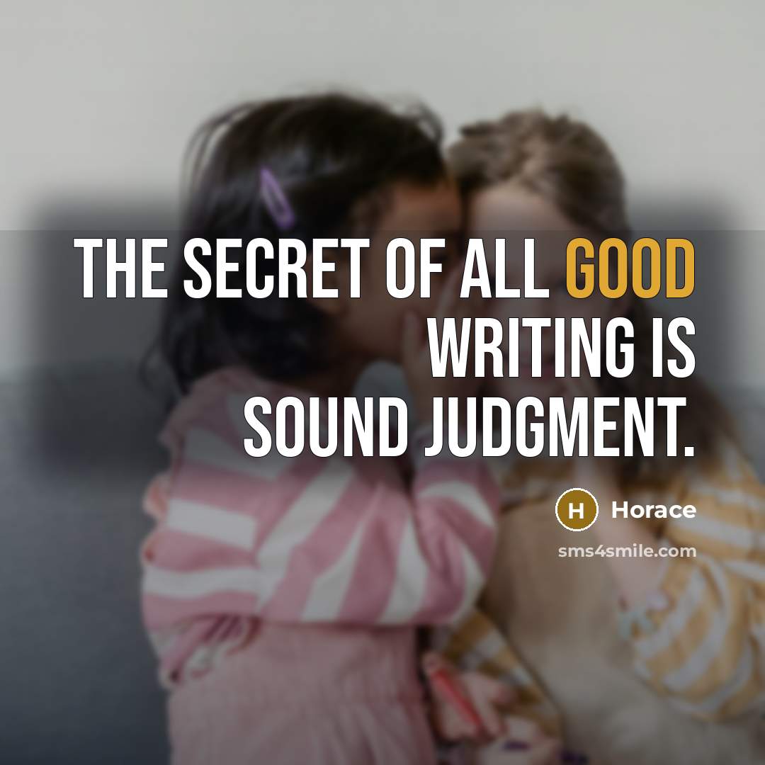 “The secret of all good writing is sound judgment.…” quote by Horace