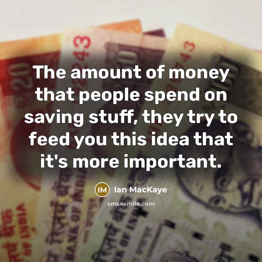 “The amount of money that people spend on saving stuff,…” quote by Ian MacKaye