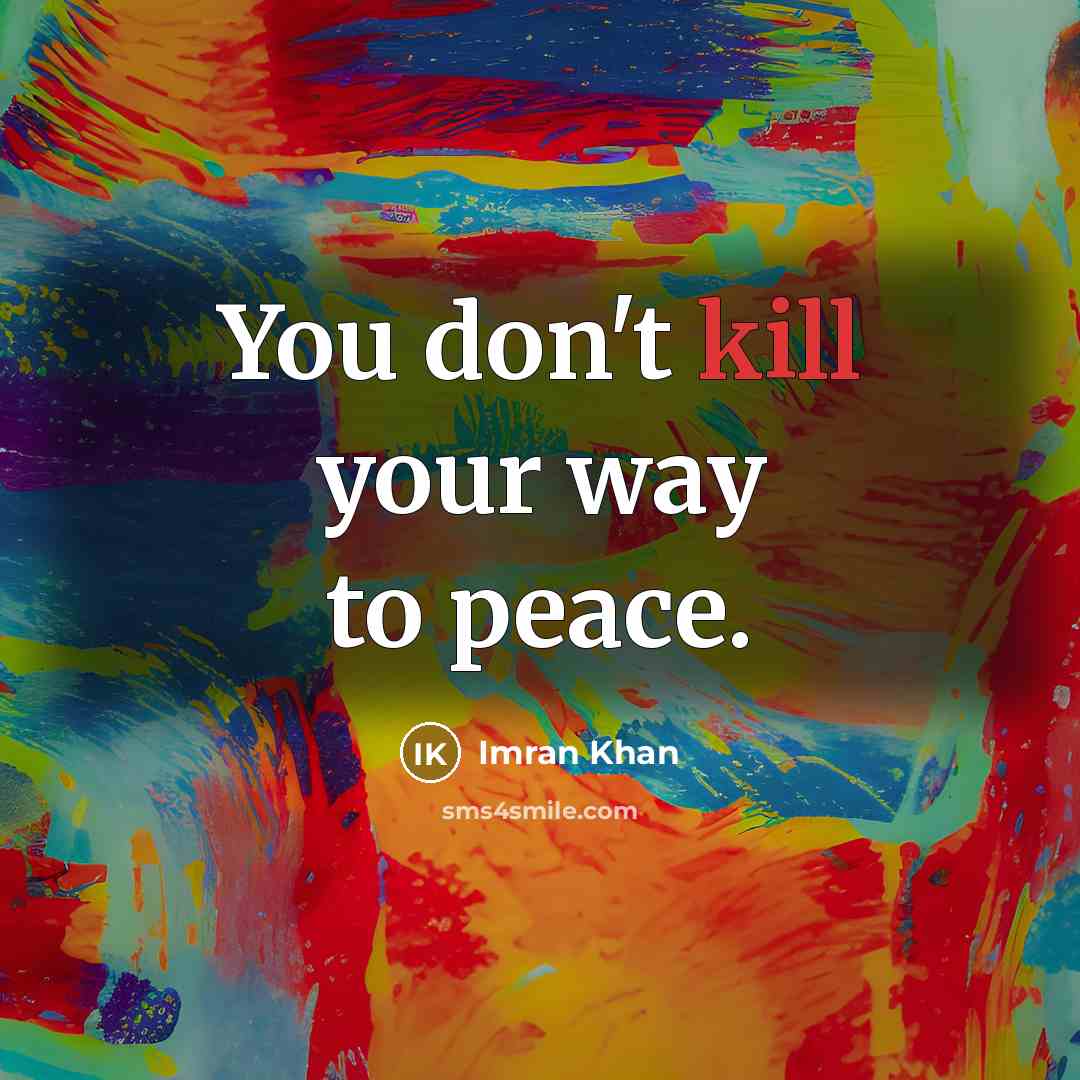 “You don't kill your way to peace.…” quote by Imran Khan