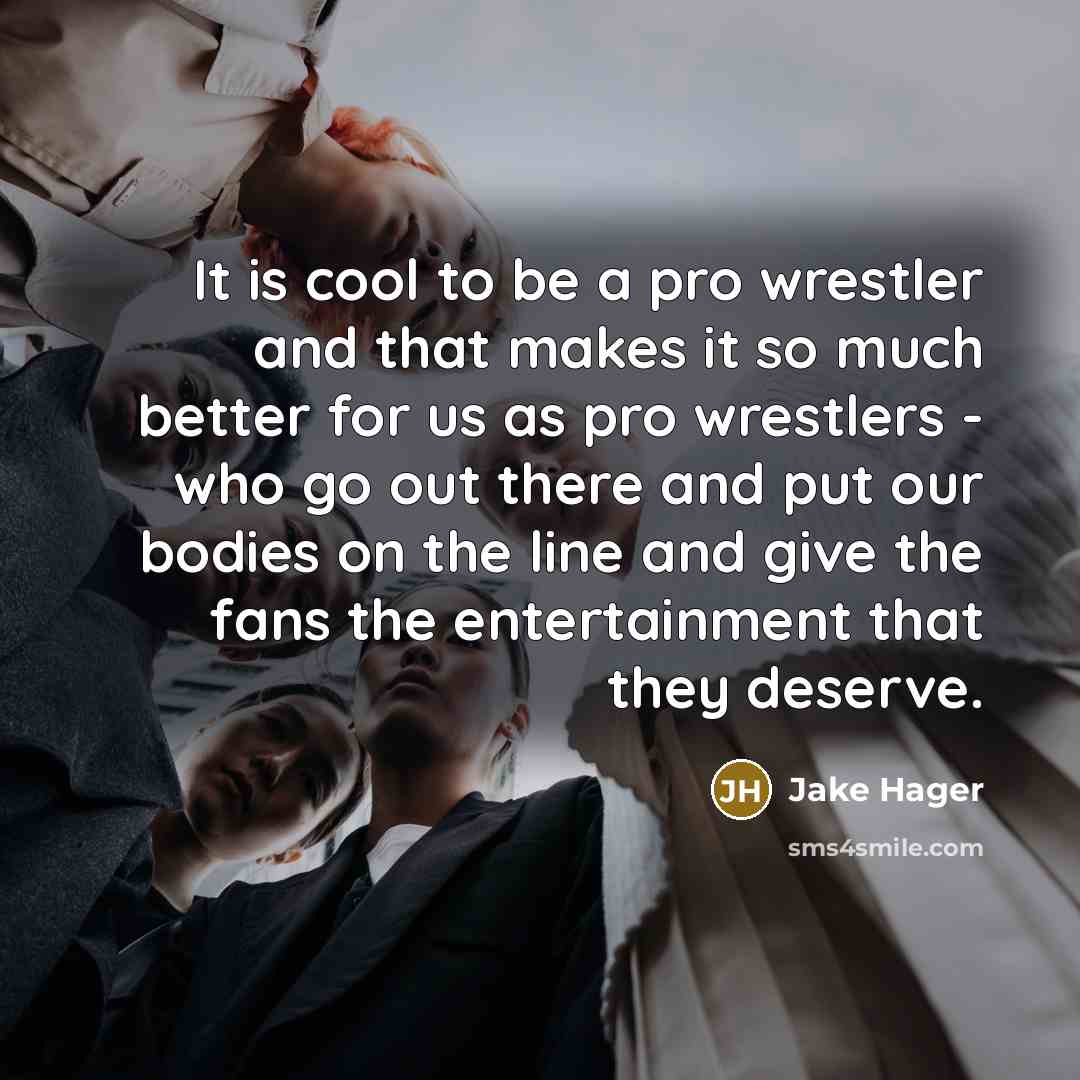 “It is cool to be a pro wrestler and that…” quote by Jake Hager