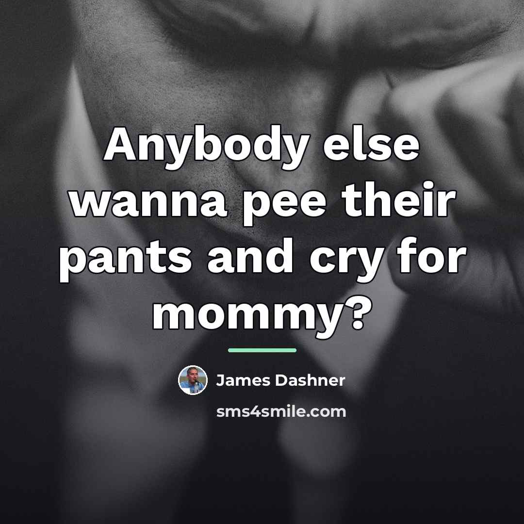 “Anybody else wanna pee their pants and cry for mommy?…” quote by James Dashner