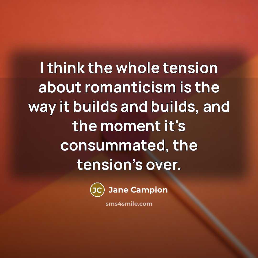 “I think the whole tension about romanticism is the way…” quote by Jane Campion