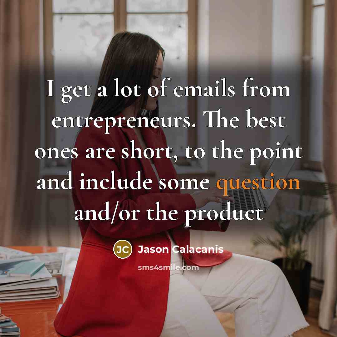 “I get a lot of emails from entrepreneurs. The best…” quote by Jason Calacanis