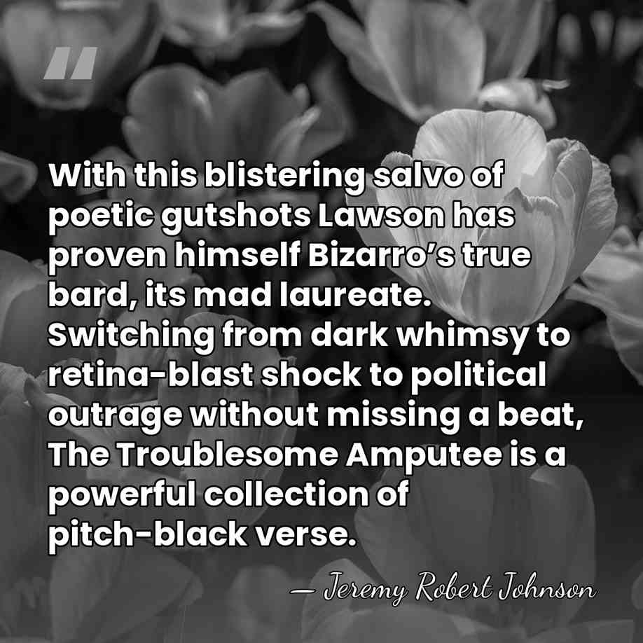 With this blistering salvo of poetic gutshots Lawson has proven himself Bizarro’s&hellip; - Jeremy Robert Johnson