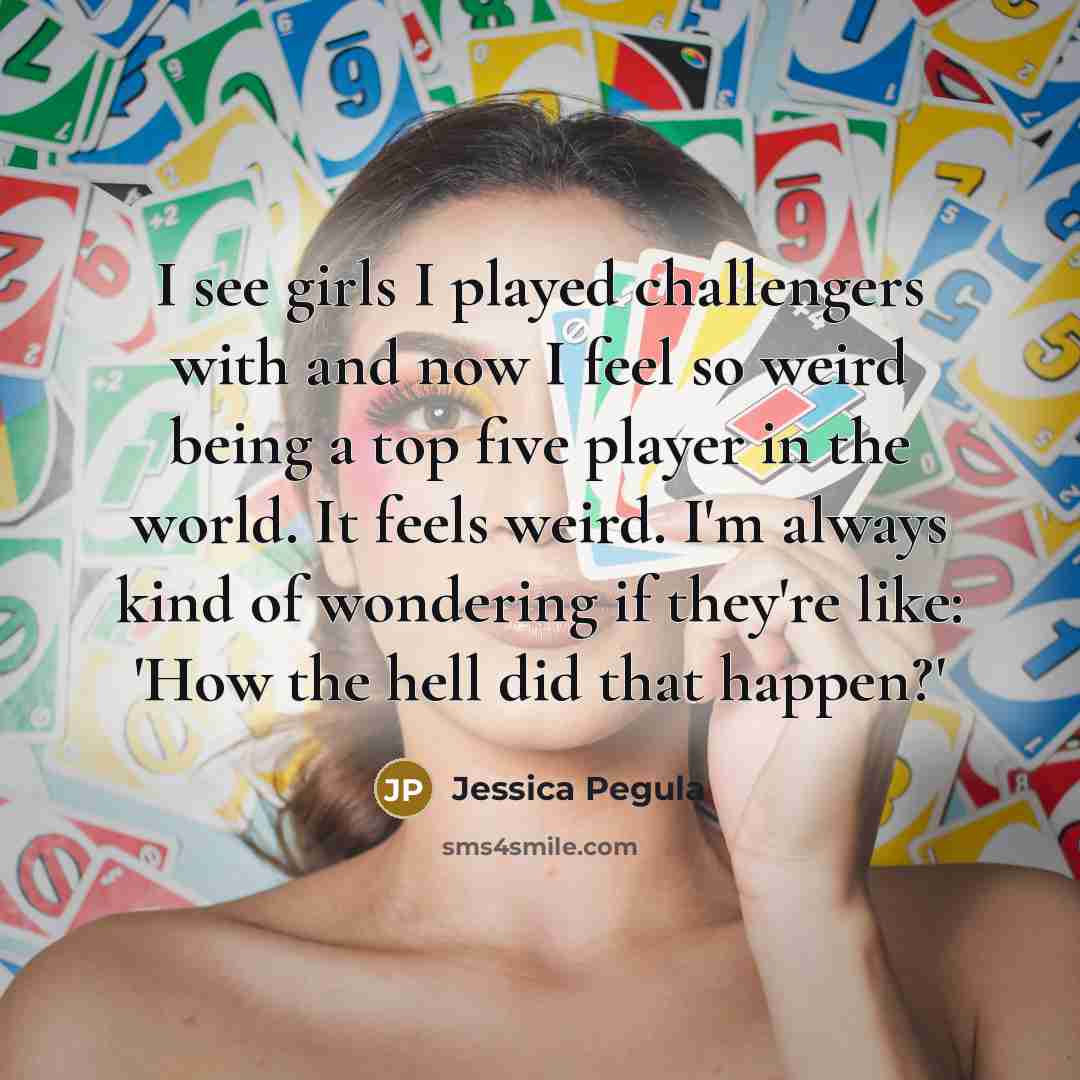 “I see girls I played challengers with and now I…” quote by Jessica Pegula