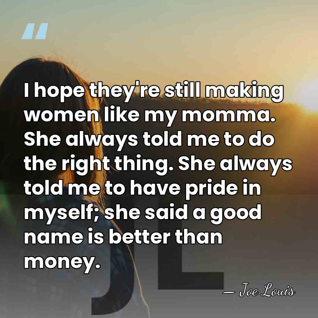 I hope they're still making women like my momma. She always told&hellip; - Joe Louis
