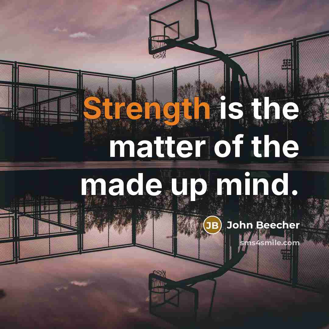 “Strength is the matter of the made up mind.…” quote by John Beecher