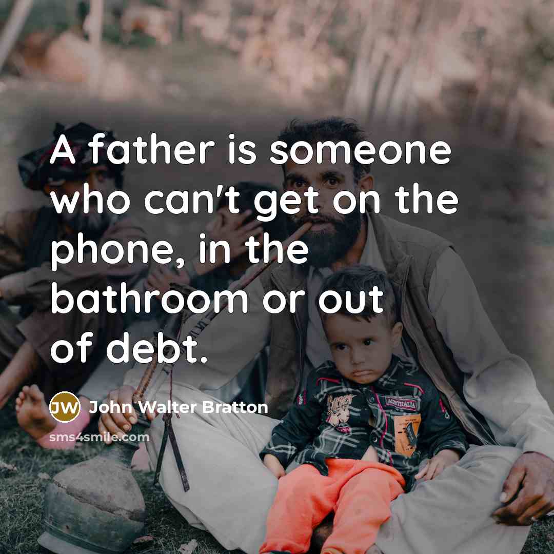 “A father is someone who can't get on the phone,…” quote by John Walter Bratton