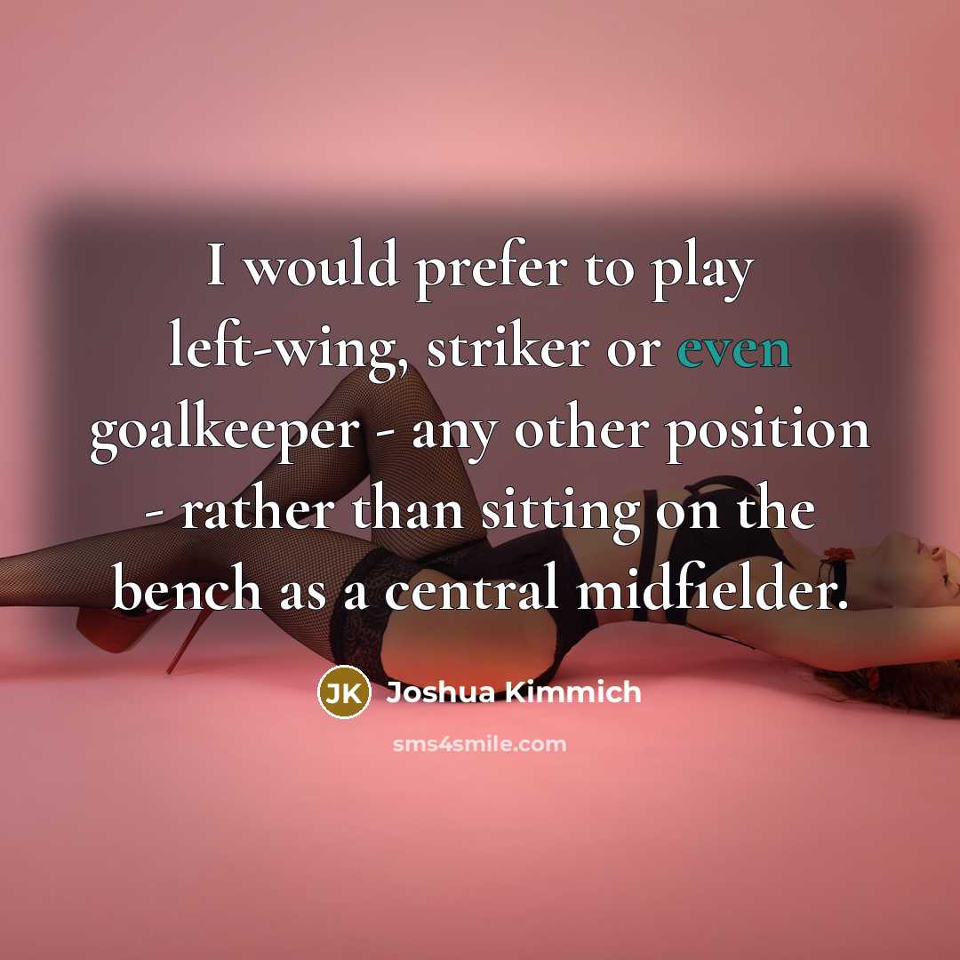 “I would prefer to play left-wing, striker or even goalkeeper…” quote by Joshua Kimmich