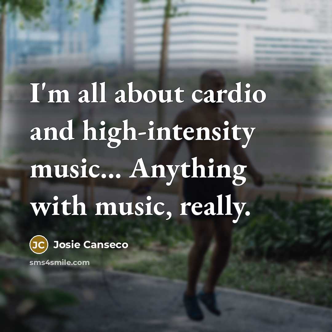 “I'm all about cardio and high-intensity music... Anything with music,…” quote by Josie Canseco