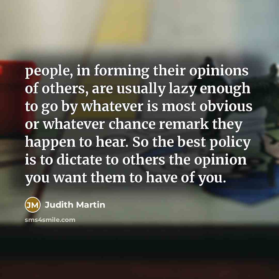 “people, in forming their opinions of others, are usually lazy…” quote by Judith Martin