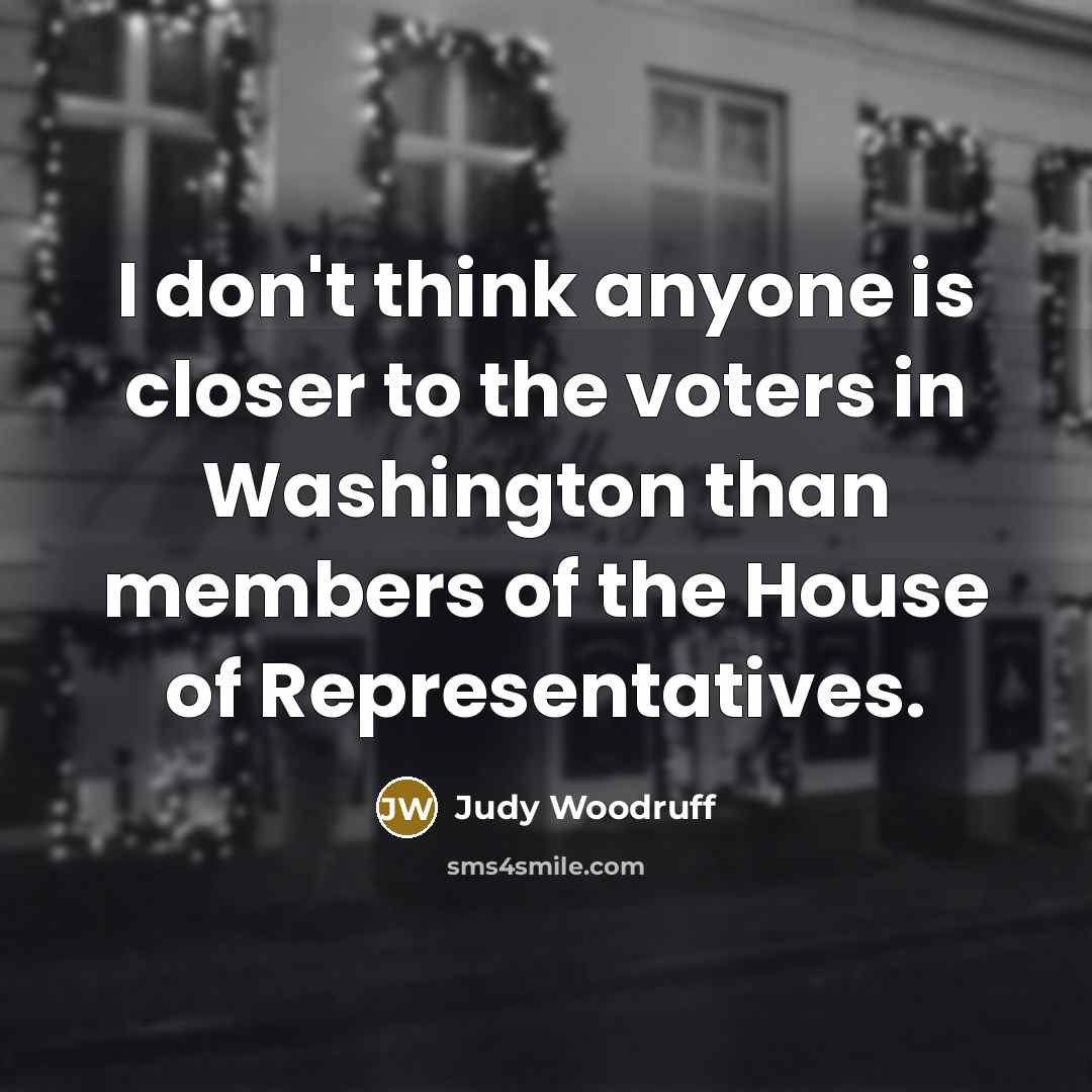 “I don't think anyone is closer to the voters in…” quote by Judy Woodruff