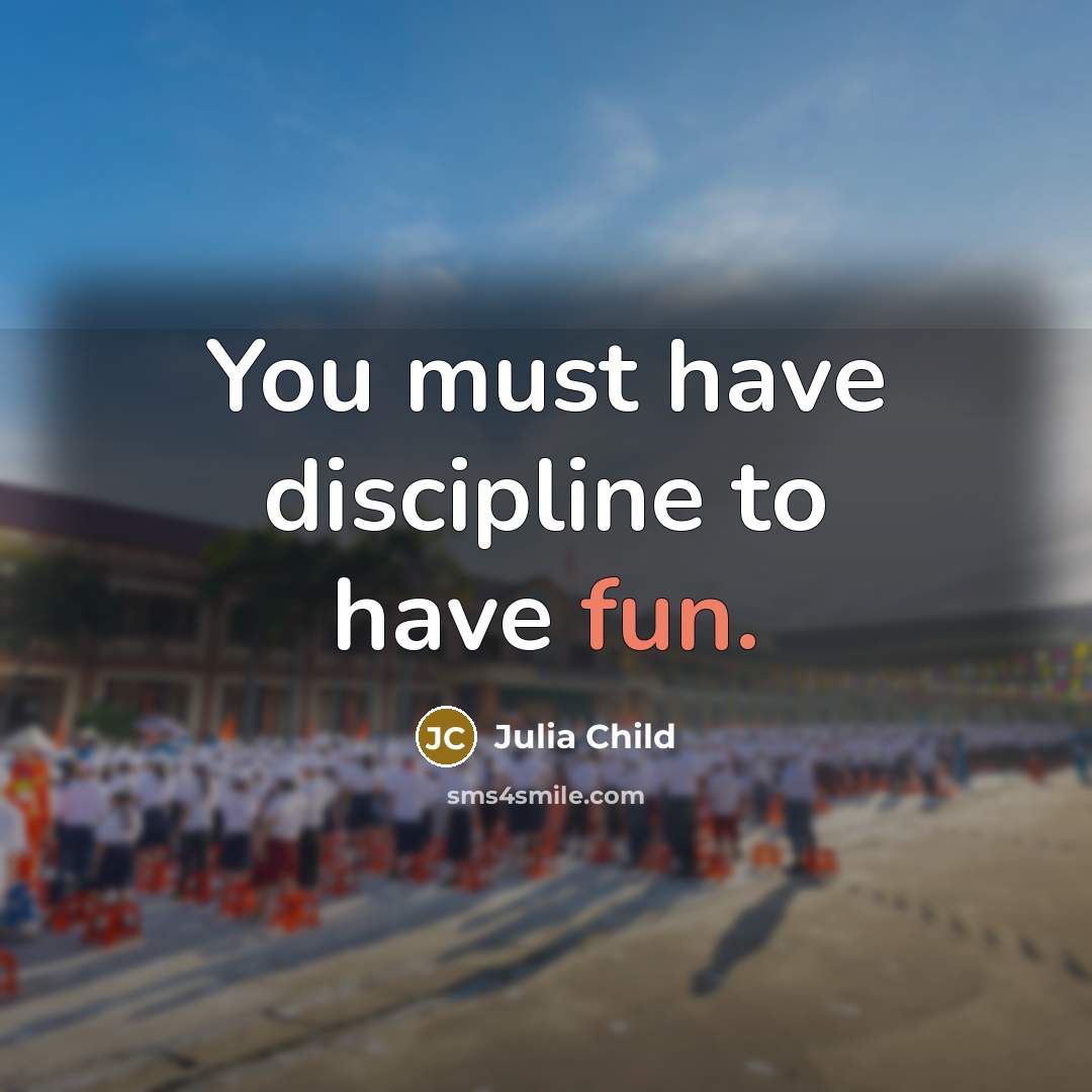 “You must have discipline to have fun.…” quote by Julia Child